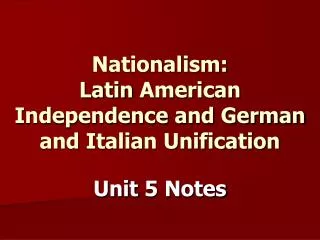 Nationalism: Latin American Independence and German and Italian Unification