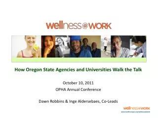 How Oregon State Agencies and Universities Walk the Talk October 10, 2011 OPHA Annual Conference Dawn Robbins &amp; Inge