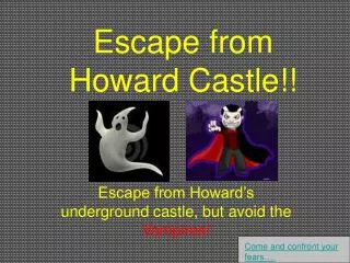 Escape from Howard Castle!!