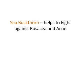 ea Buckthorn - helps to Fight against Rosacea and acne