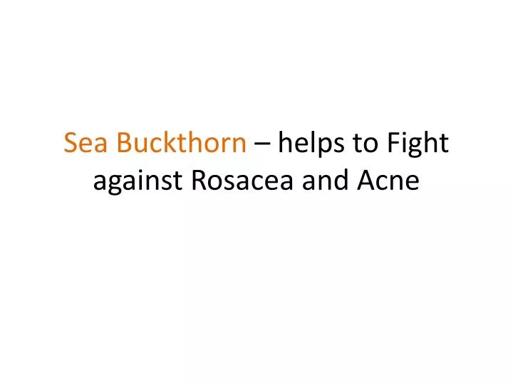 sea buckthorn helps to fight against rosacea and acne