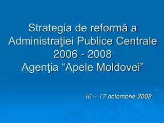 Strategia de reformă a Administraţiei Publice Centrale 2006 - 2008 Agenţia “Apele Moldovei”