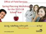 Office of Field Services Spring Planning Workshop for the 2013-14 School Year - slide 1