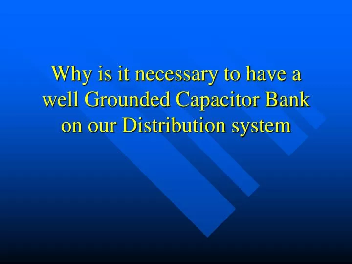 why is it necessary to have a well grounded capacitor bank on our distribution system