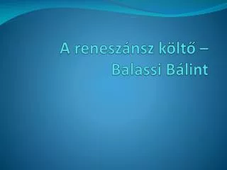 A reneszánsz költő – Balassi Bálint