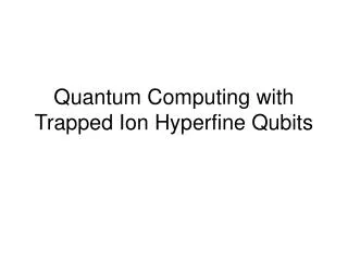 Quantum Computing with Trapped Ion Hyperfine Qubits