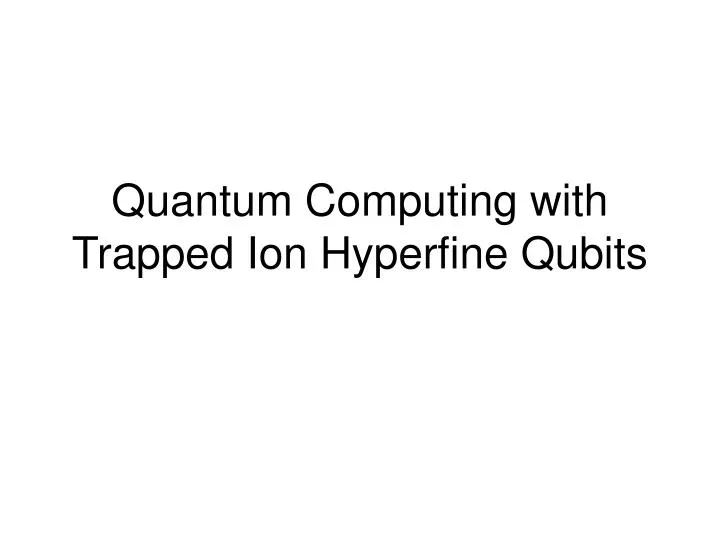 quantum computing with trapped ion hyperfine qubits