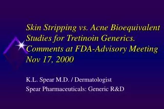 Skin Stripping vs. Acne Bioequivalent Studies for Tretinoin Generics. Comments at FDA-Advisory Meeting Nov 17, 2000