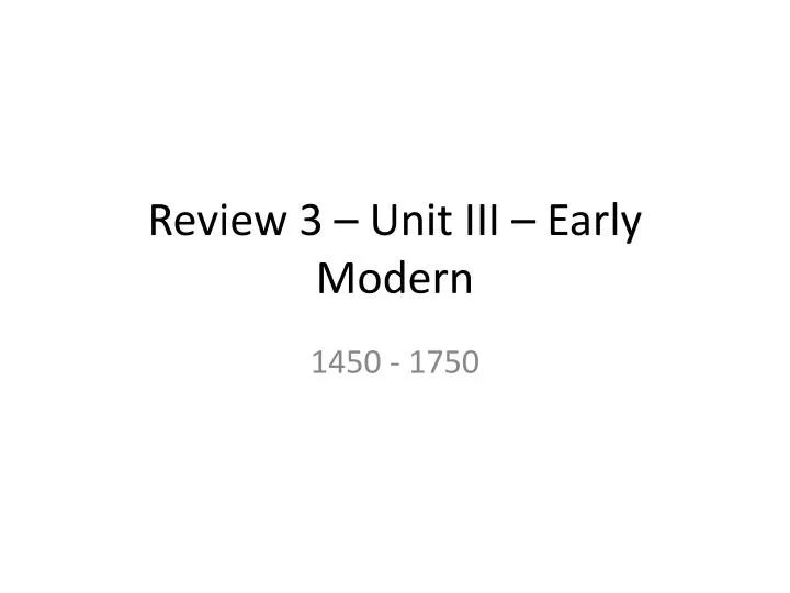 review 3 unit iii early modern