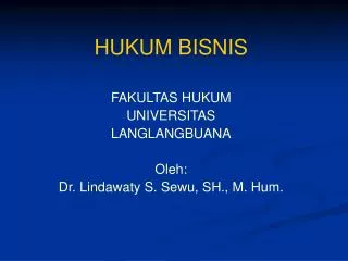 HUKUM BISNIS FAKULTAS HUKUM UNIVERSITAS LANGLANGBUANA Oleh: Dr. Lindawaty S. Sewu, SH., M. Hum.