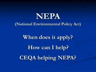 NEPA (National Environmental Policy Act) When does it apply? How can I help? CEQA helping NEPA?