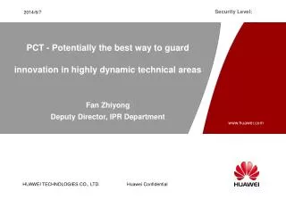 PCT - Potentially the best way to guard innovation in highly dynamic technical areas Fan Zhiyong Deputy Director, IPR De