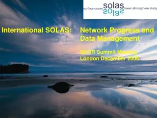 International SOLAS: 	Network Progress and 					Data Management SCOR Summit Meeting 					London December 2006