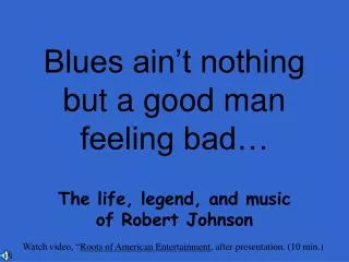 Blues ain’t nothing but a good man feeling bad…