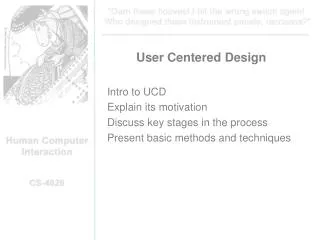 User Centered Design Intro to UCD Explain its motivation Discuss key stages in the process Present basic methods and tec