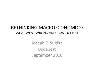 RETHINKING MACROECONOMICS: WHAT WENT WRONG AND HOW TO FIX IT