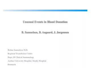 Unusual Events in Blood Donation B. Samuelsen, B. Aagaard, J. Jorgensen