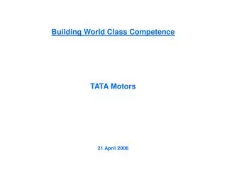 Building World Class Competence TATA Motors 21 April 2006