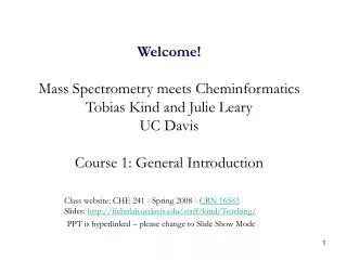 Welcome! Mass Spectrometry meets Cheminformatics Tobias Kind and Julie Leary UC Davis Course 1: General Introduction