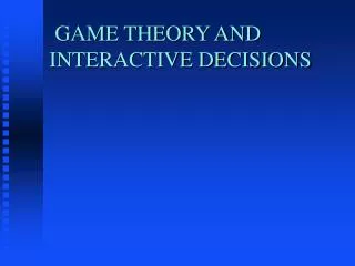 GAME THEORY AND INTERACTIVE DECISIONS