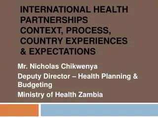 INTERNATIONAL HEALTH PARTNERSHIPS Context, Process, Country Experiences &amp; Expectations
