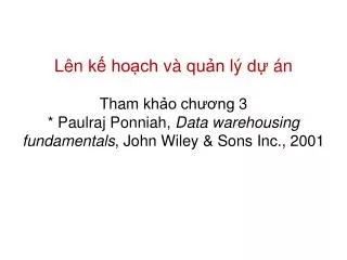 Lên kế hoạch và quản lý dự án Tham khảo chương 3 * Paulraj Ponniah , Data warehousing fundamentals , John Wiley &amp;