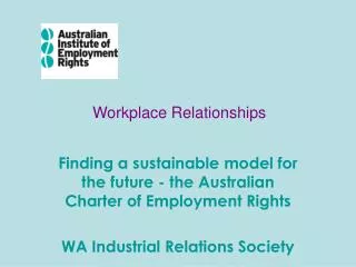 Finding a sustainable model for the future - the Australian Charter of Employment Rights WA Industrial Relations Society