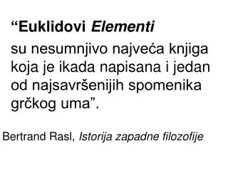 “ Euklidovi Elementi su nesumnjivo najveća knjiga koja je ikada napisana i jedan od najsavršenijih spomenika grčkog u