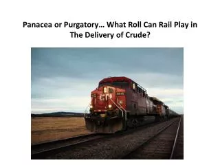 Panacea or Purgatory… What Roll Can Rail Play in The Delivery of Crude?