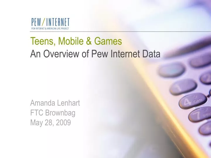 teens mobile games an overview of pew internet data amanda lenhart ftc brownbag may 28 2009