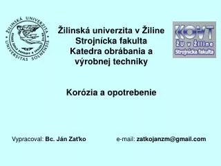 Žilinská univerzita v Žiline Strojnícka fakulta Katedra obrábania a výrobnej techniky Kor ó zia a opotrebenie
