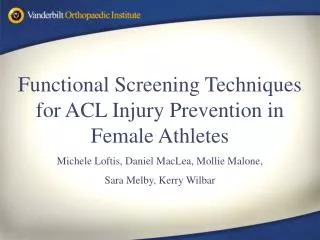 Functional Screening Techniques for ACL Injury Prevention in Female Athletes Michele Loftis, Daniel MacLea, Mollie Malon