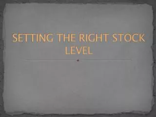 SETTING THE RIGHT STOCK LEVEL