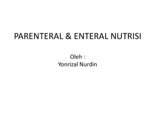 PARENTERAL &amp; ENTERAL NUTRISI Oleh : Yonrizal Nurdin