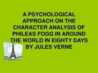 A PSYCHOLOGICAL APPROACH ON THE CHARACTER ANALYSIS OF PHILEAS FOGG IN AROUND THE WORLD IN EIGHTY DAYS BY JULES VERNE