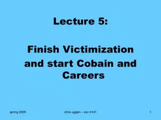 Lecture 5: Finish Victimization and start Cobain and Careers