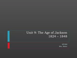 Unit 9: The Age of Jackson 1824 – 1848