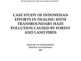 CASE STUDY OF INDONESIAN EFFORTS IN DEALING WITH TRANSBOUNDARY HAZE POLLUTION CAUSED BY FOREST AND LAND FIRES