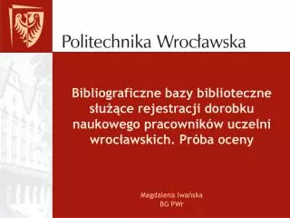 Bibliograficzne bazy biblioteczne służące rejestracji dorobku naukowego pracowników uczelni wrocławskich. Próba oceny