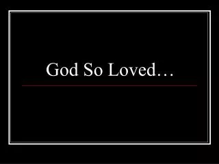 God So Loved…