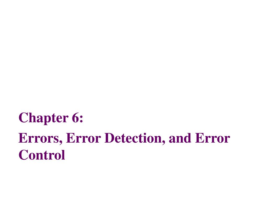 PPT - Chapter 6: Errors, Error Detection, and Error Control PowerPoint ...