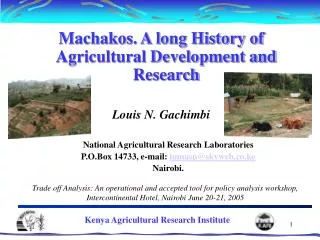 Machakos. A long History of Agricultural Development and Research Louis N. Gachimbi National Agricultural Research Labor
