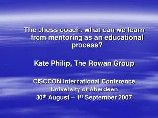 The chess coach: what can we learn from mentoring as an educational process? Kate Philip, The Rowan Group CISCCON Intern