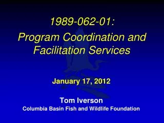 1989-062-01: Program Coordination and Facilitation Services January 17, 2012 Tom Iverson Columbia Basin Fish and Wildl
