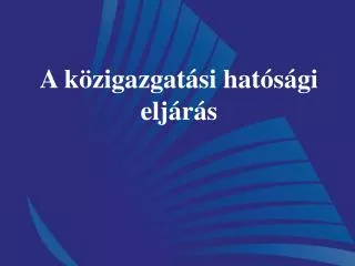 A közigazgatási hatósági eljárás