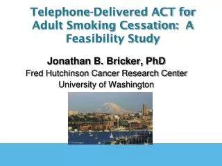 Jonathan B. Bricker, PhD Fred Hutchinson Cancer Research Center University of Washington