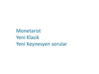Monetarist Yeni Klasik Yeni Keynesyen sorular