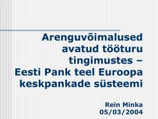 Arenguvõimalused avatud tööturu tingimustes – Eesti Pank teel Euroopa keskpankade süsteemi Rein Minka 05/03/2004