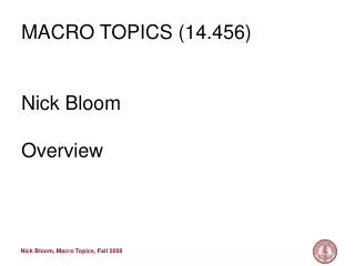 MACRO TOPICS (14.456) Nick Bloom Overview