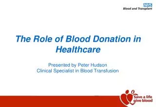 The Role of Blood Donation in Healthcare Presented by Peter Hudson Clinical Specialist in Blood Transfusion